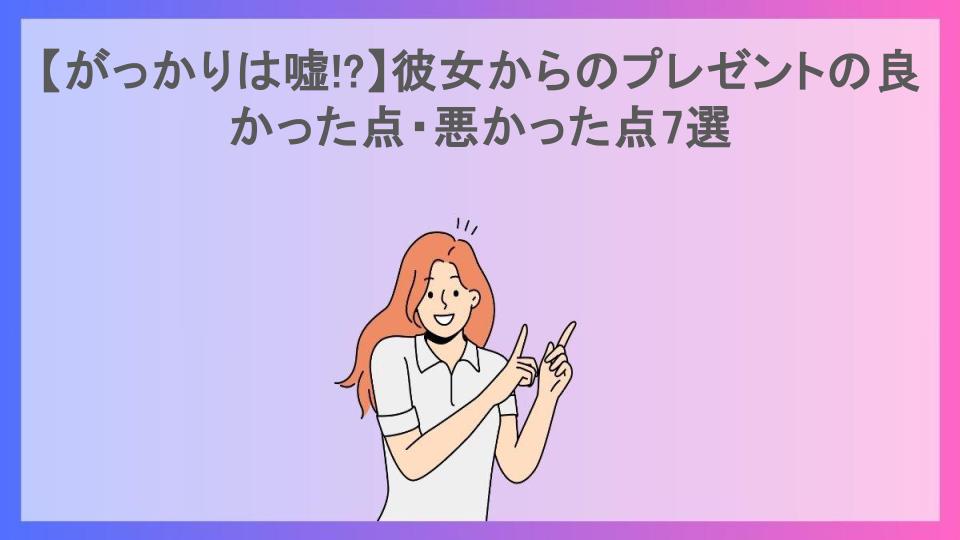 【がっかりは嘘!?】彼女からのプレゼントの良かった点・悪かった点7選